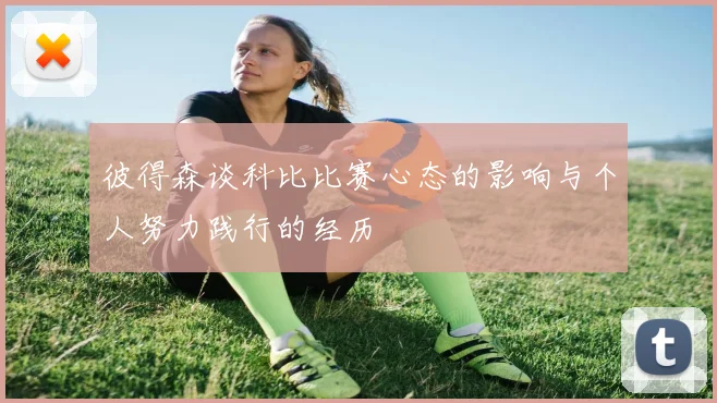 彼得森谈科比比赛心态的影响与个人努力践行的经历