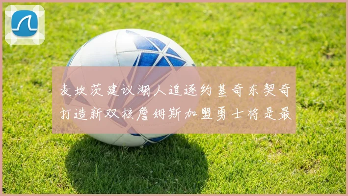 麦坎茨建议湖人追逐约基奇东契奇打造新双核詹姆斯加盟勇士将是最佳选择