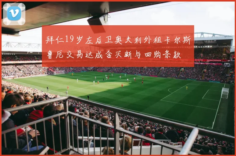 拜仁19岁左后卫奥夫利外租卡尔斯鲁厄交易达成含买断与回购条款